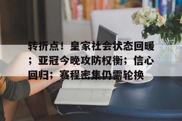 开云-关于转折点！皇家社会状态回暖；亚冠今晚攻防权衡；信心回归；赛程密集仍需轮换的信息